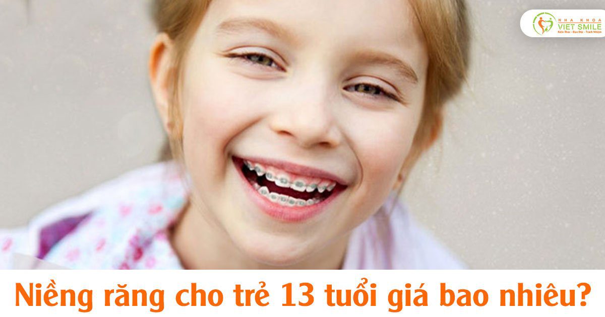 Niềng răng cho trẻ 13 tuổi giá bao nhiêu?