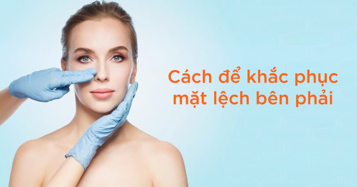 Cách để khắc phục lệch mặt lệch bên phải